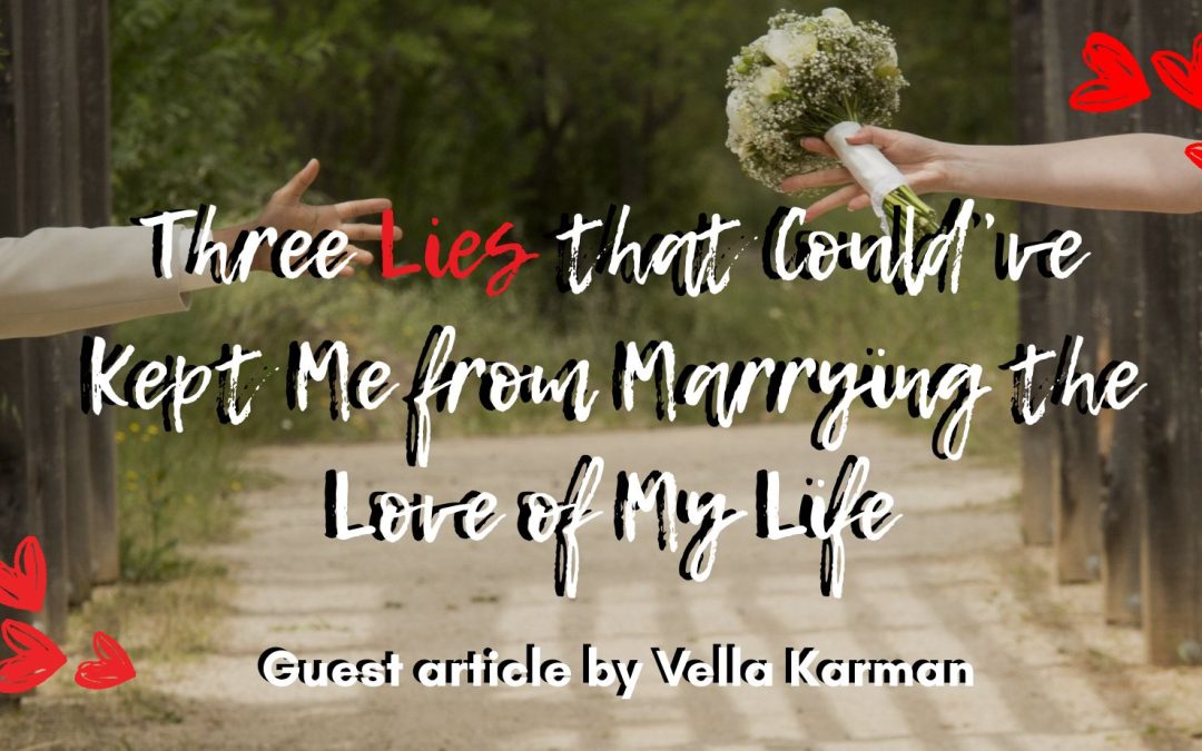 Three Lies that Could’ve Kept Me from Marrying the Love of My Life – Guest Article Vella Karman