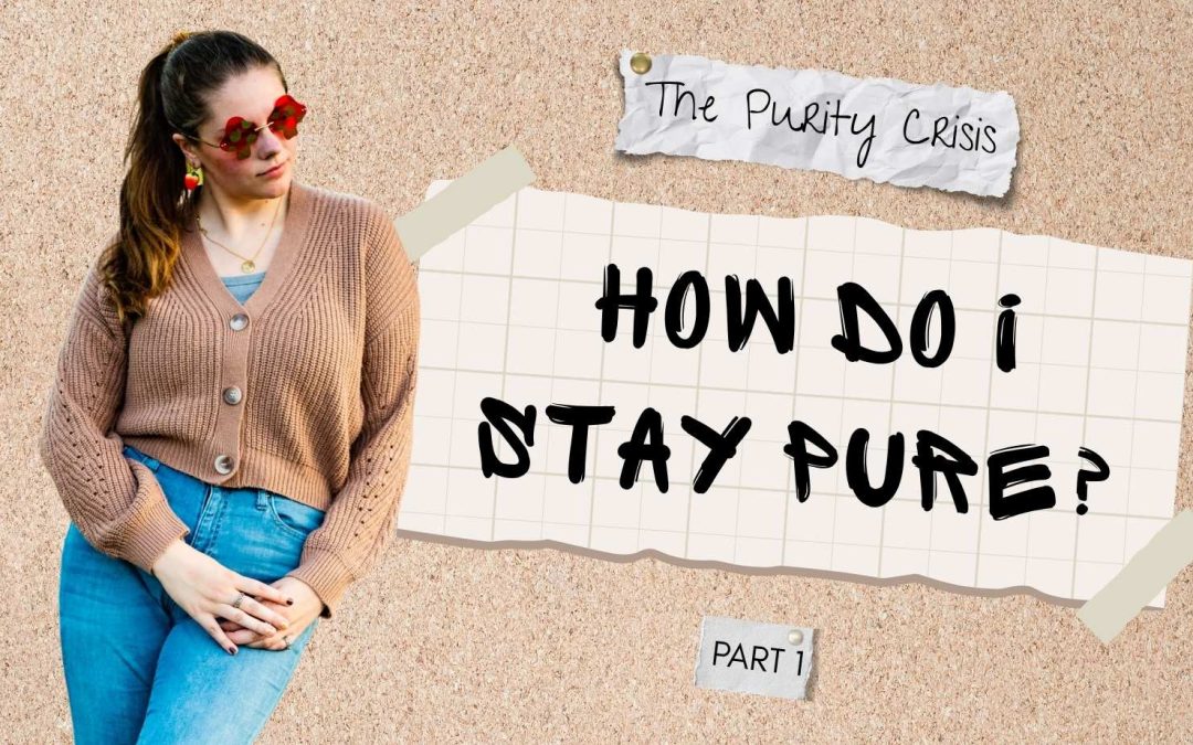 The Purity Crisis: How Do I Stay Pure? Part 1