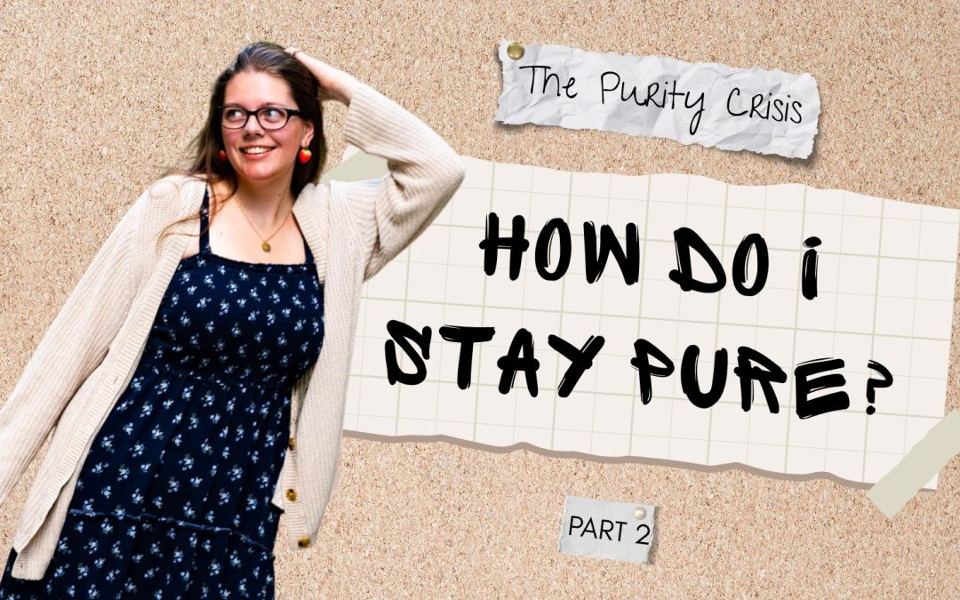 The Purity Crisis: How Do I Stay Pure? Part 2